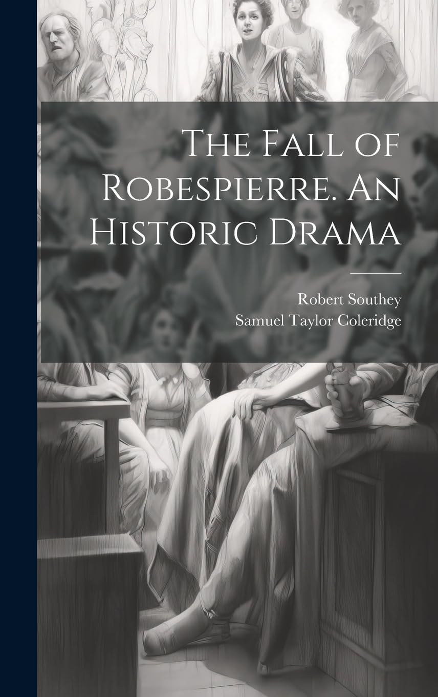 The Fall of Robespierre. An Historic Drama Drama