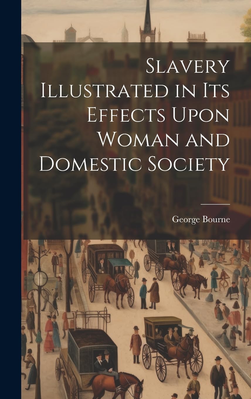 Slavery Illustrated in Its Effects Upon Woman and Domestic Society Politics & History