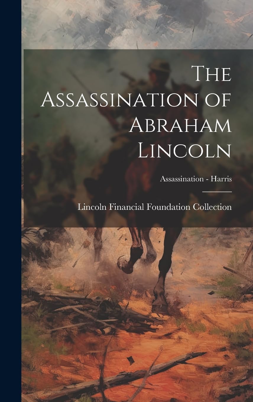 The Assassination of Abraham Lincoln; Assassination - Harris Politics & History
