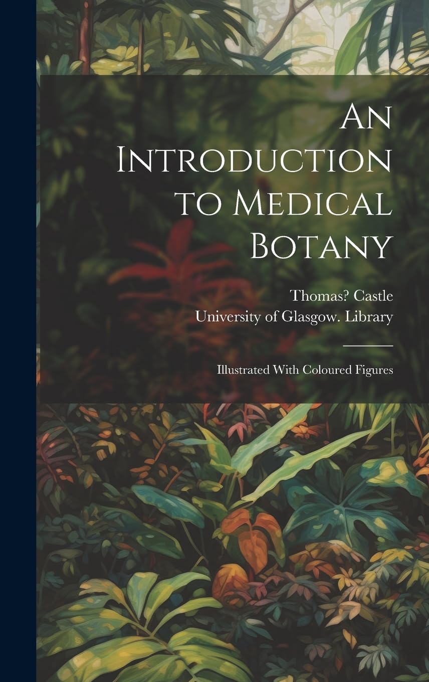 An Introduction to Medical Botany : Illustrated With Coloured Figures Natural Sciences
