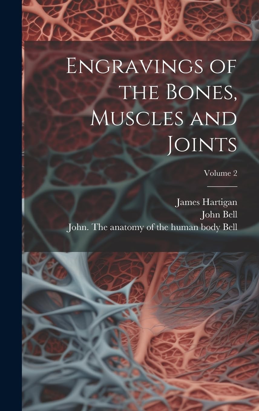 Engravings of the Bones, Muscles and Joints; Volume 2 Medicine