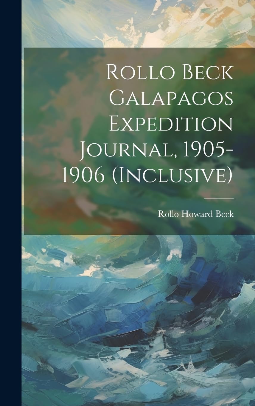 Rollo Beck Galapagos Expedition Journal, 1905-1906 (inclusive) Geology & Geography