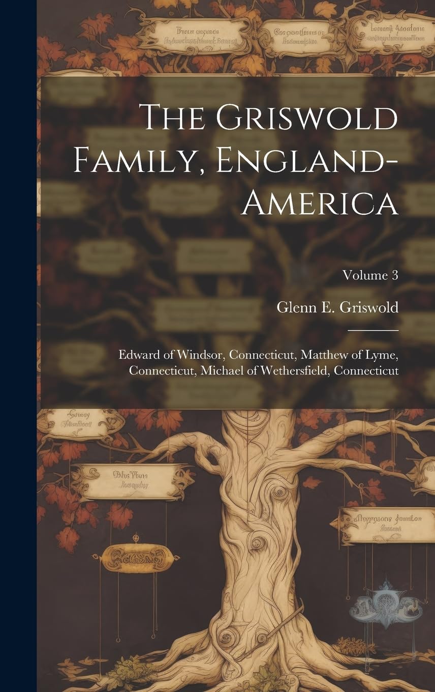 The Griswold Family, England-America: Edward of Windsor, Connecticut, Matthew of Lyme, Connecticut, Michael of Wethersfield, Connecticut; Volume 3 Geology & Geography