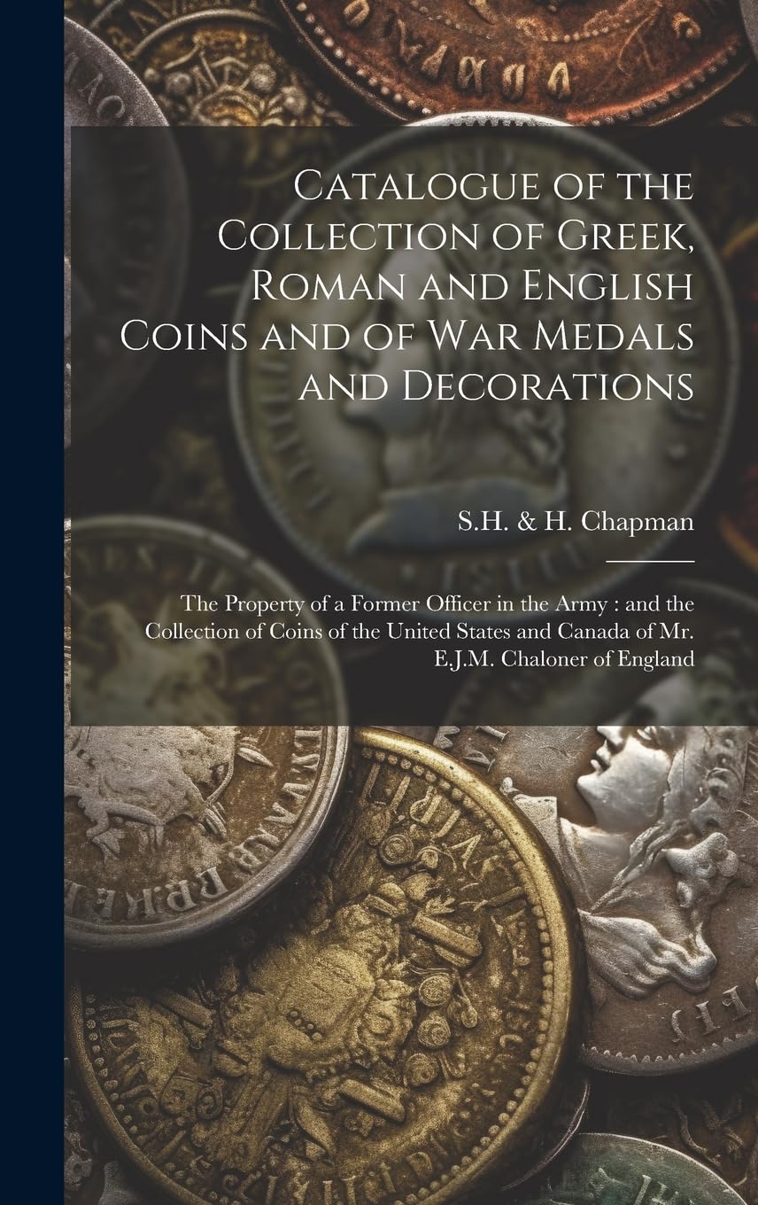 Catalogue of the Collection of Greek, Roman and English Coins and of War Medals and Decorations : the Property of a Former Officer in the ... and Canada of Mr. E.J.M. Chaloner of England Hobbies & Crafts
