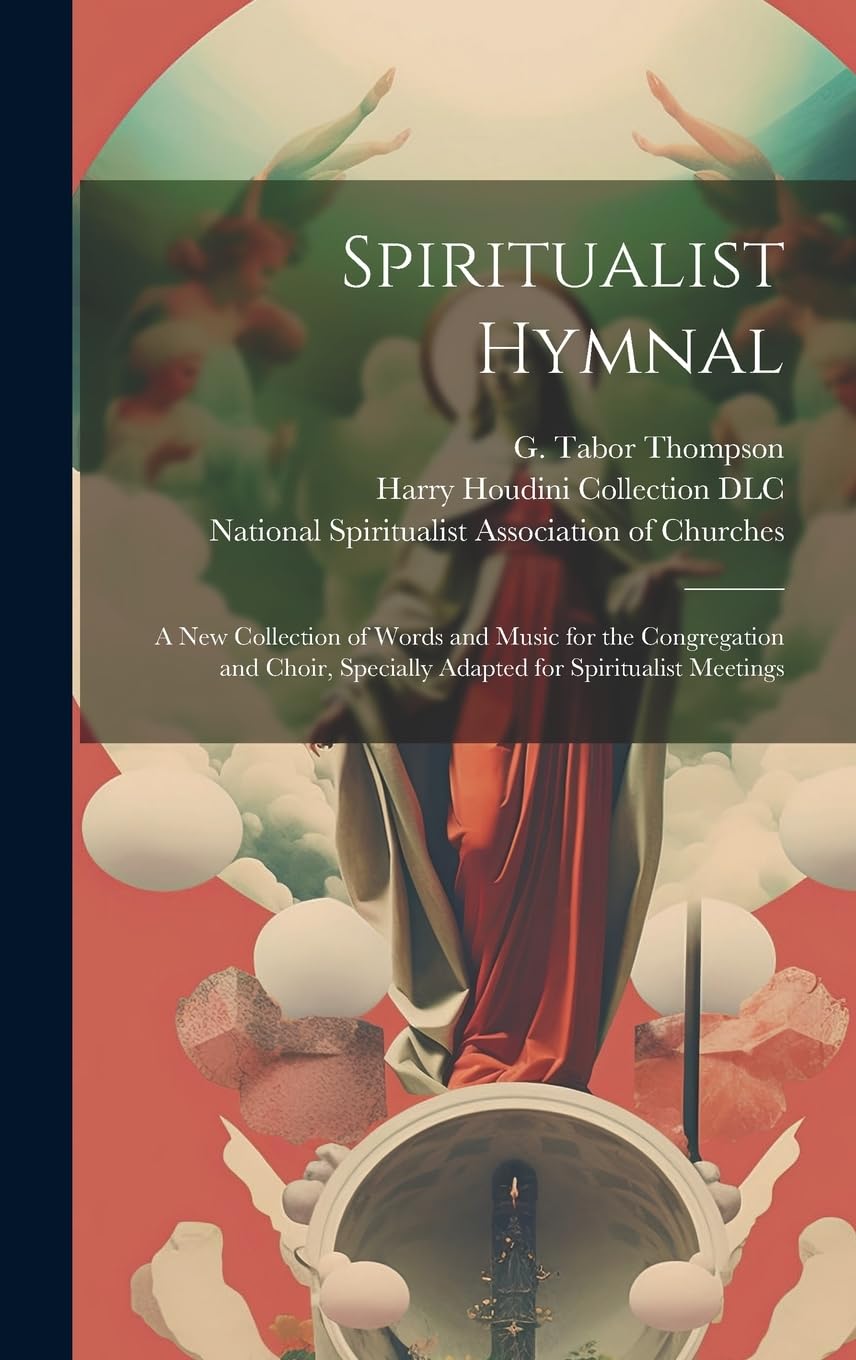 Spiritualist Hymnal: a New Collection of Words and Music for the Congregation and Choir, Specially Adapted for Spiritualist Meetings Arts & Music