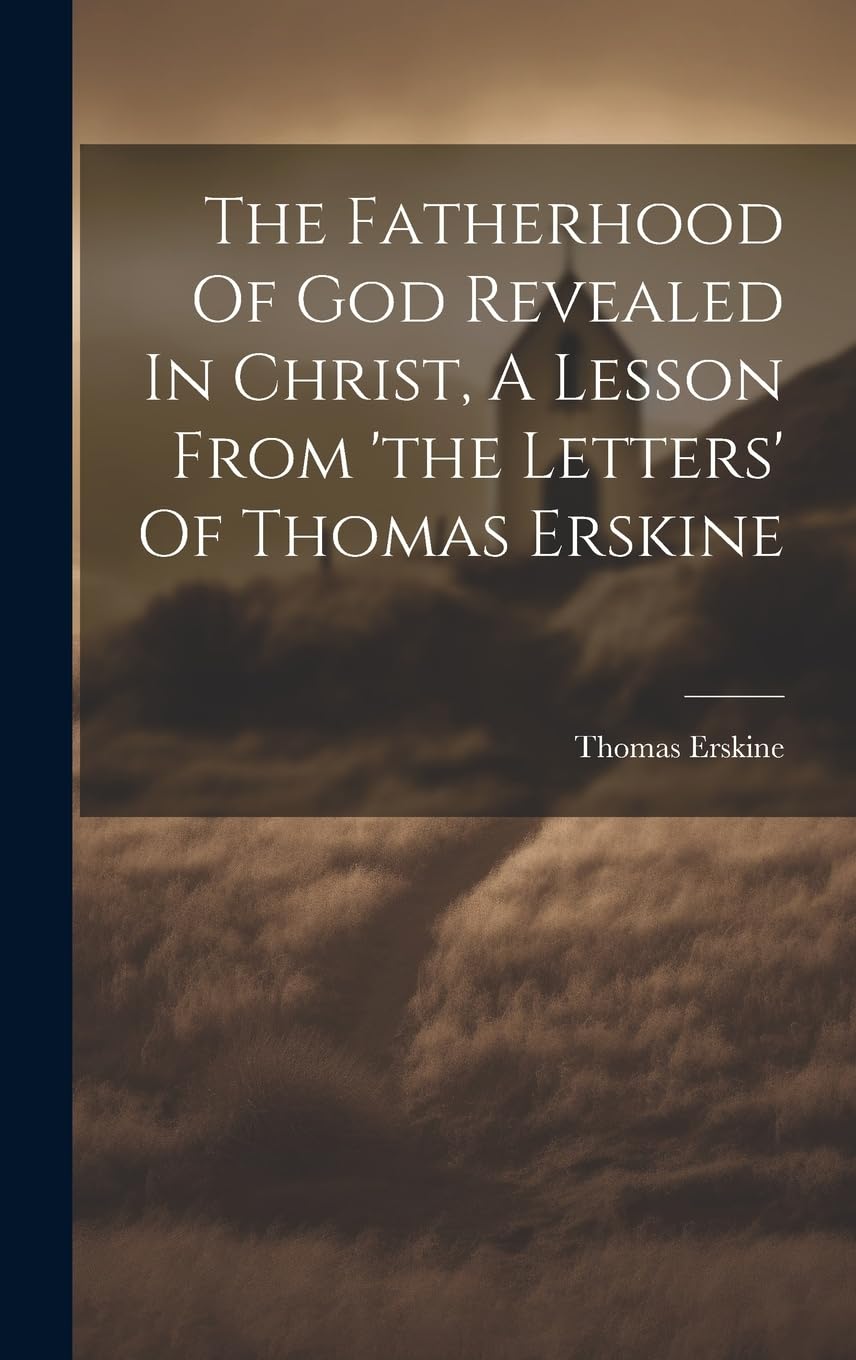The Fatherhood Of God Revealed In Christ, A Lesson From 'the Letters' Of Thomas Erskine Politics & History