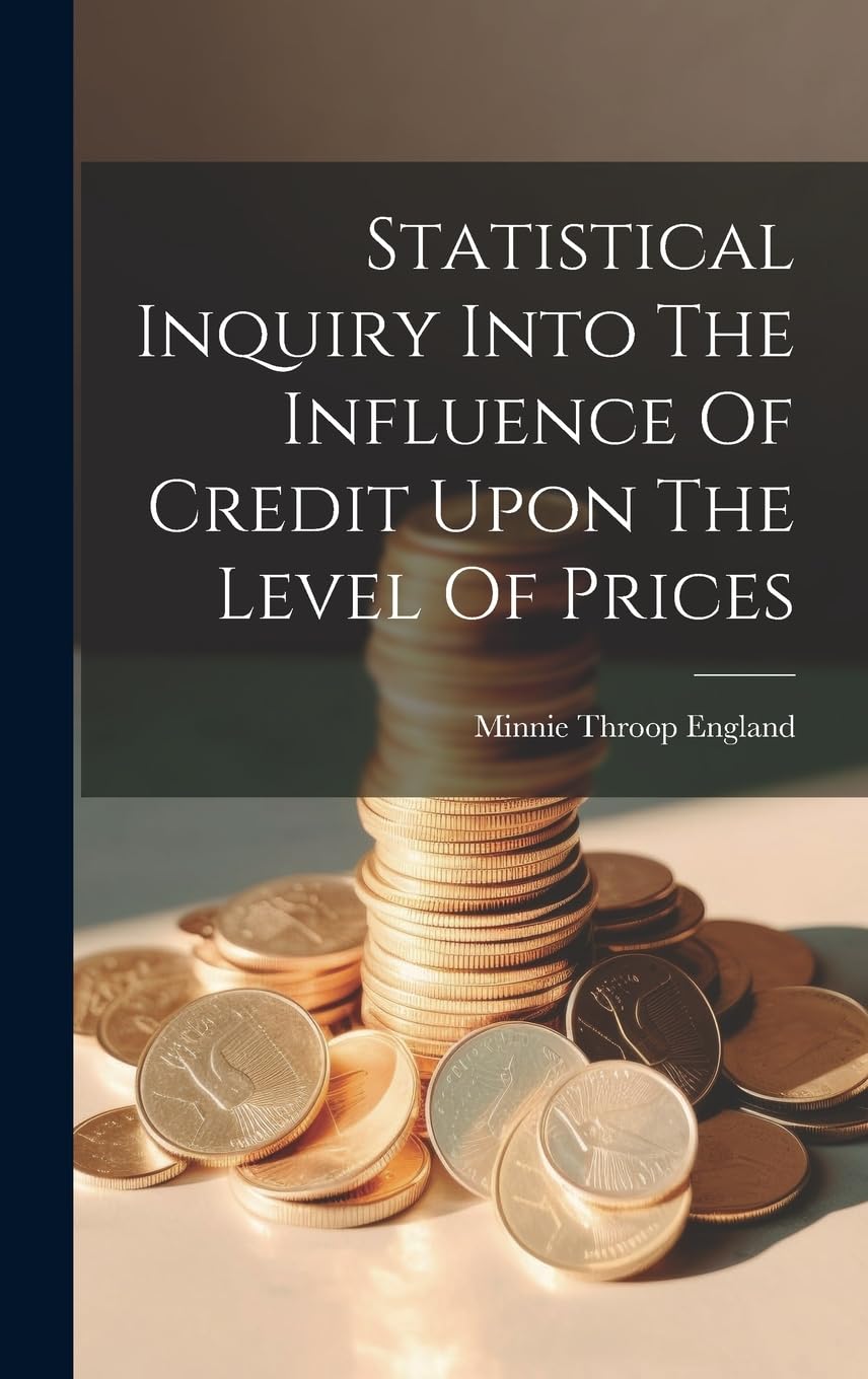 Statistical Inquiry Into The Influence Of Credit Upon The Level Of Prices Business, Finance & Career