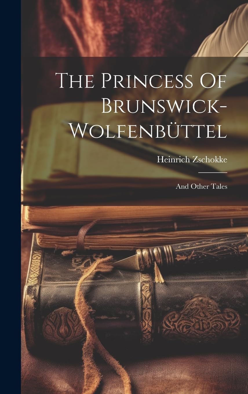 The Princess Of Brunswick-wolfenbüttel: And Other Tales Essays & Short Stories