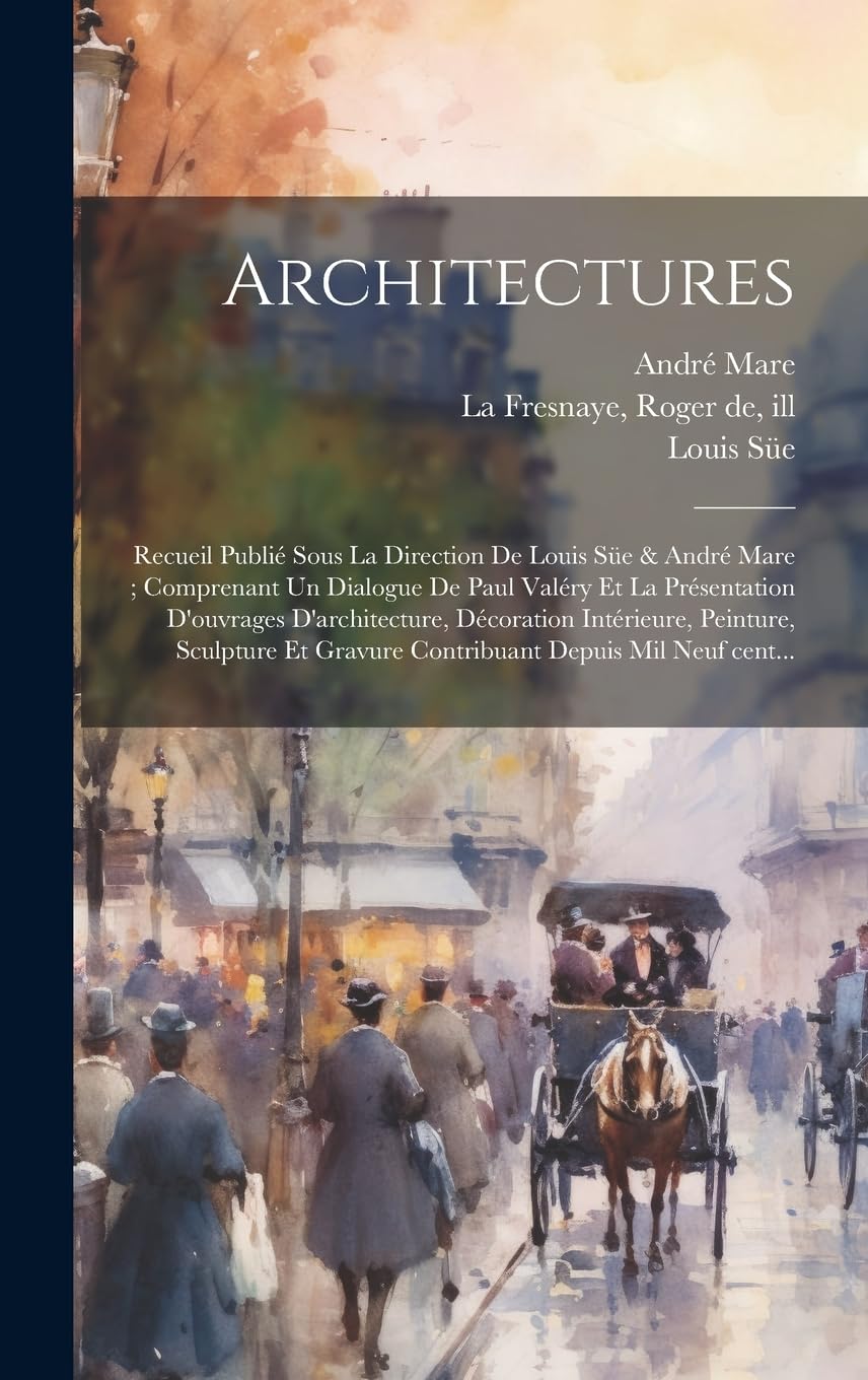 Architectures: Recueil publié sous la direction de Louis Süe & André Mare; comprenant un dialogue de Paul Valéry et la présentation d'ouvrages ... gravure contribuant depuis mil neuf cent... Film, Art & Culture