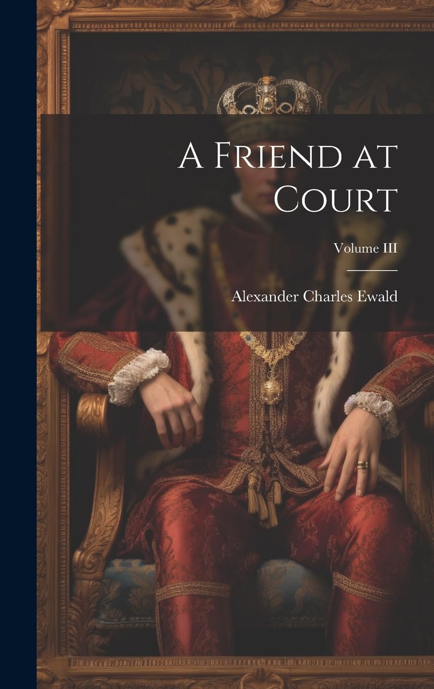 A Friend at Court; Volume III Historical Fiction