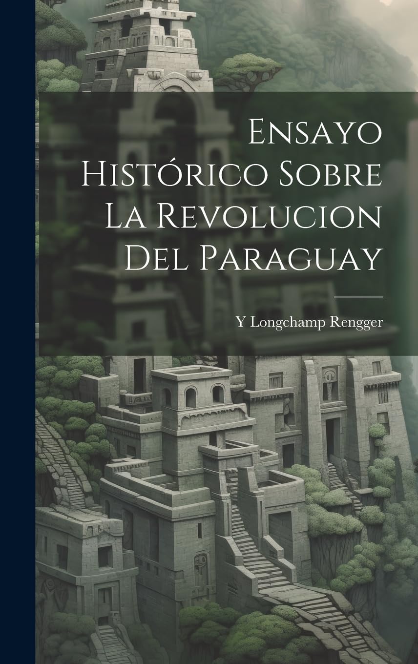 Ensayo Histórico Sobre La Revolucion Del Paraguay Politics & History