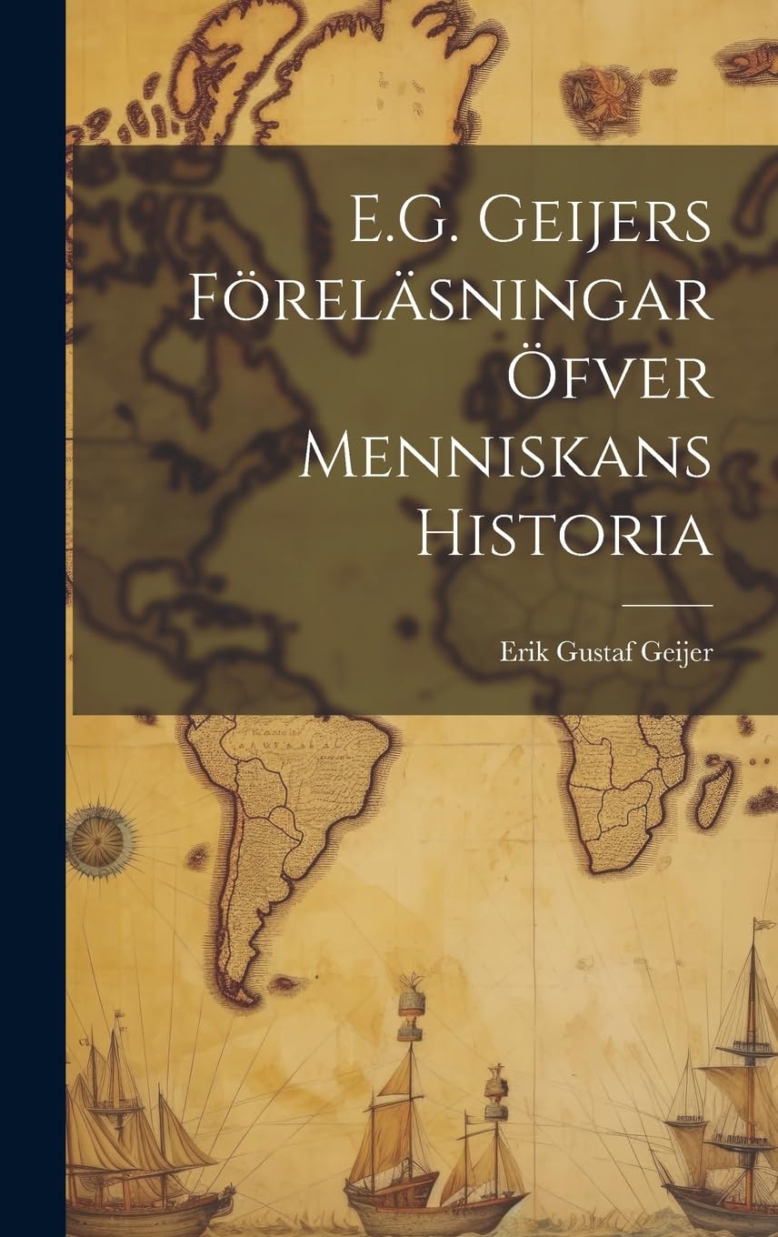 E.G. Geijers Föreläsningar Öfver Menniskans Historia Politics & History
