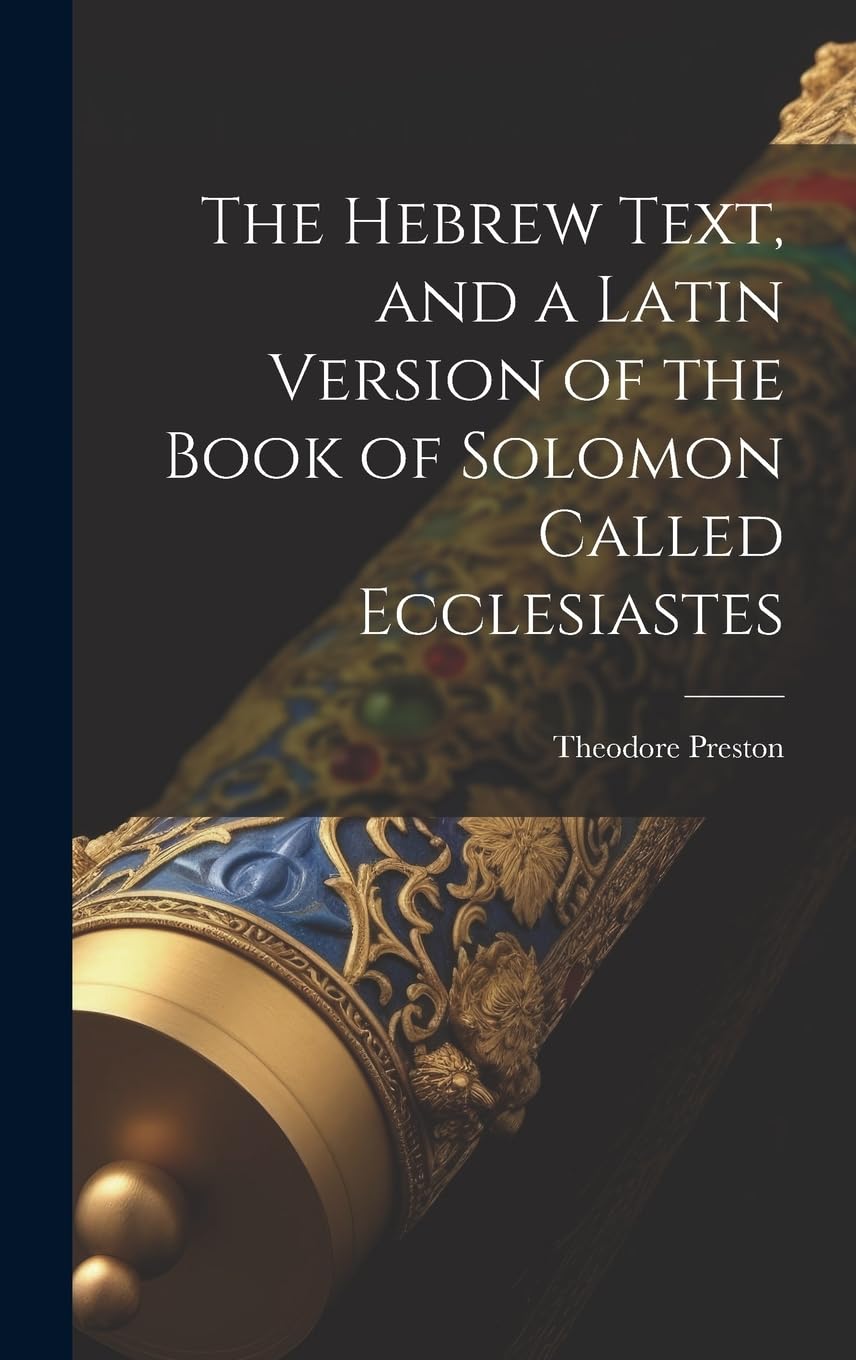 The Hebrew Text, and a Latin Version of the Book of Solomon Called Ecclesiastes Politics & History