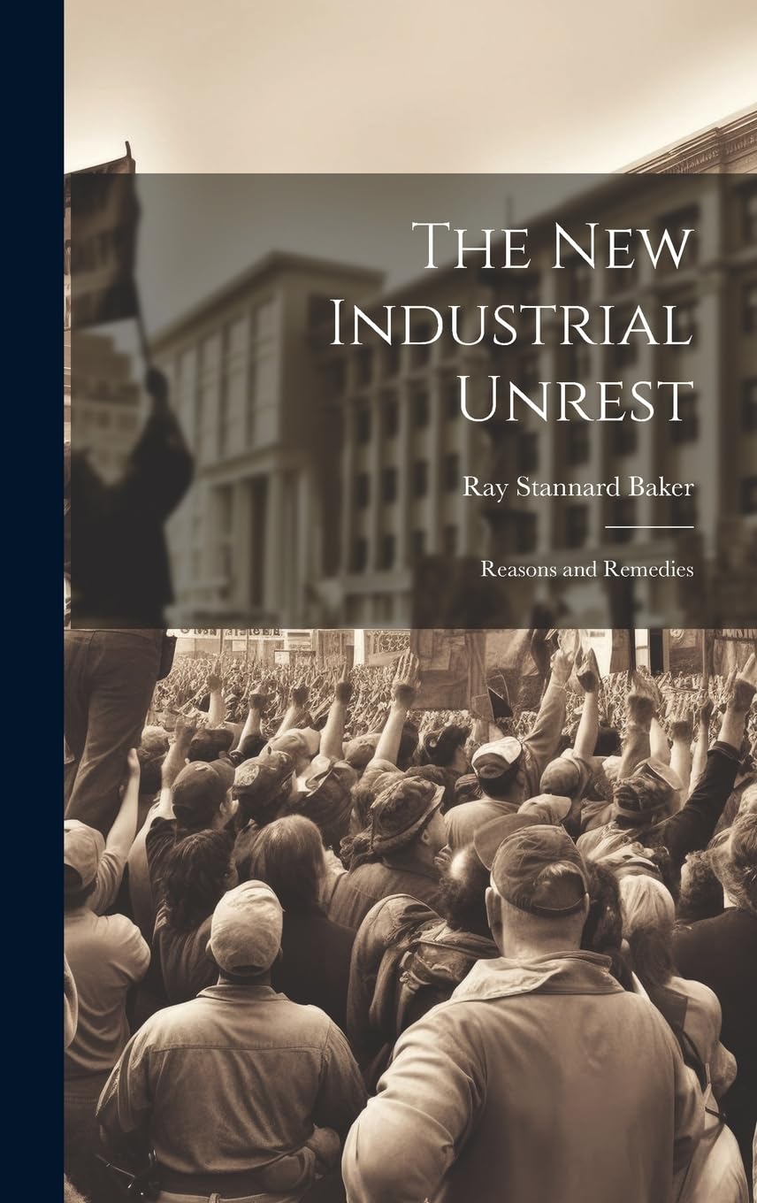 The New Industrial Unrest: Reasons and Remedies Business, Finance & Career