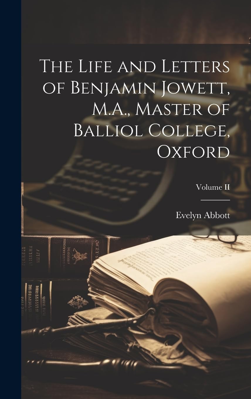 The Life and Letters of Benjamin Jowett, M.A., Master of Balliol College, Oxford; Volume II Essays & Short Stories