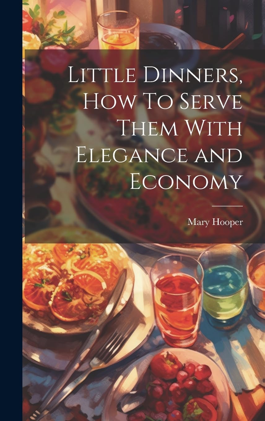 Little Dinners, How To Serve Them With Elegance and Economy Business, Finance & Career