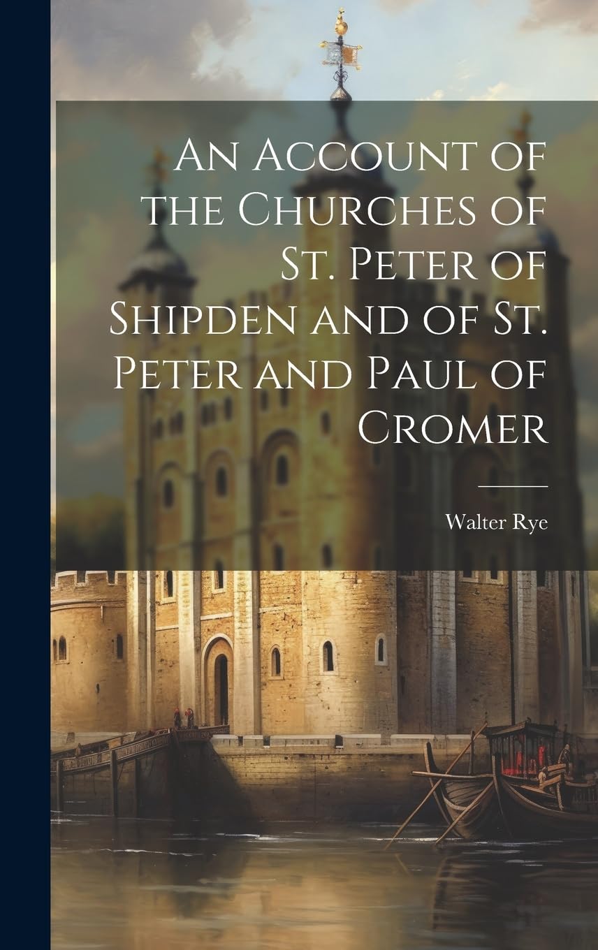 An Account of the Churches of St. Peter of Shipden and of St. Peter and Paul of Cromer Politics & History