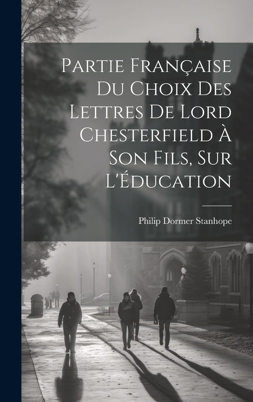 Partie Française du Choix des Lettres de Lord Chesterfield À Son Fils, sur L'Éducation Essays & Short Stories