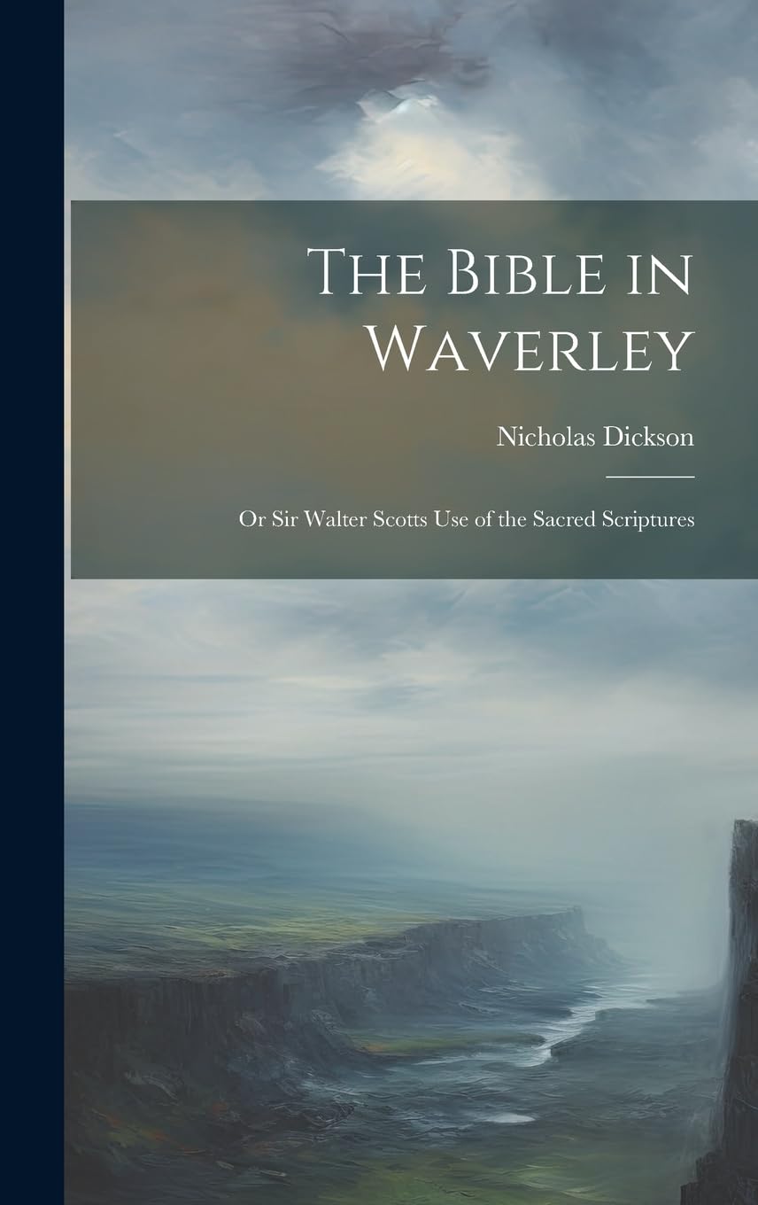 The Bible in Waverley; or Sir Walter Scotts Use of the Sacred Scriptures Contemporary literature