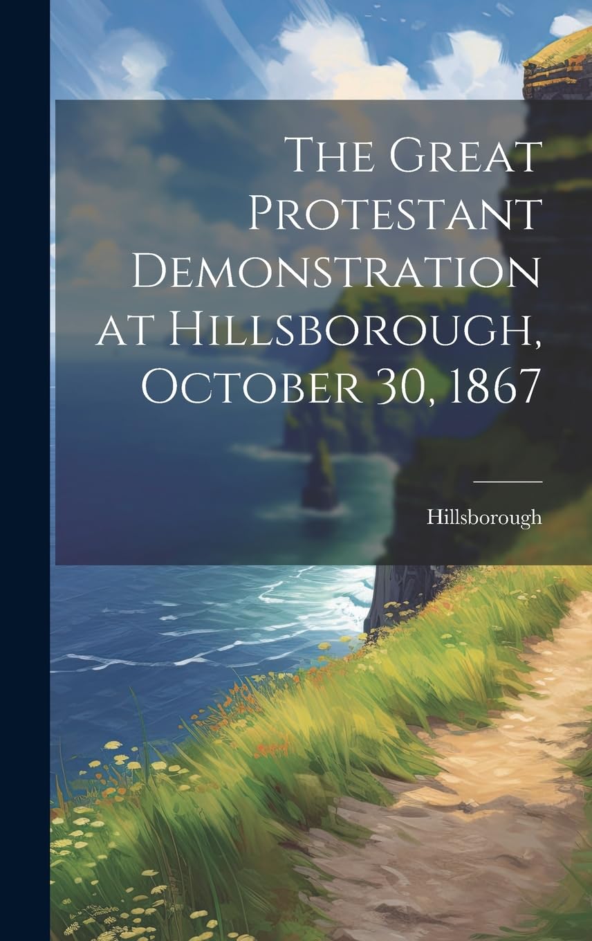 The Great Protestant Demonstration at Hillsborough, October 30, 1867 Politics & History