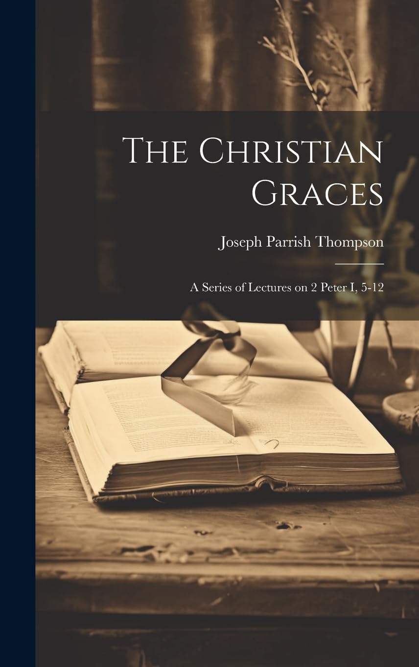 The Christian Graces: A Series of Lectures on 2 Peter I, 5-12 Politics & History