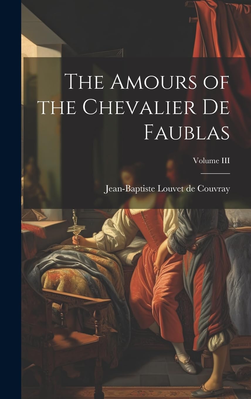 The Amours of the Chevalier de Faublas; Volume III Eroticism