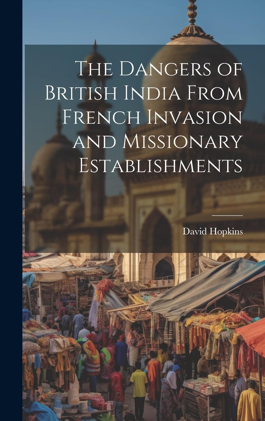 The Dangers of British India From French Invasion and Missionary Establishments Politics & History