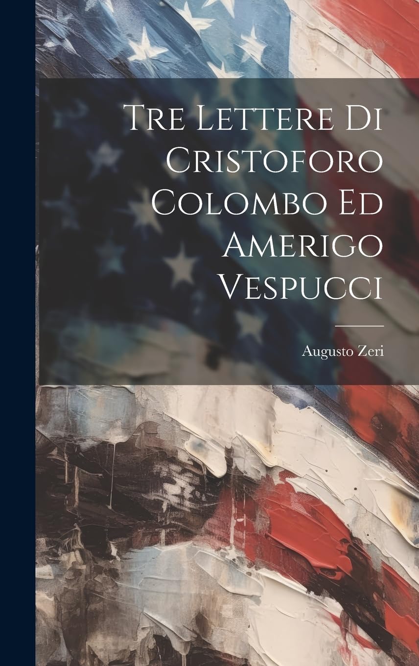 Tre Lettere di Cristoforo Colombo ed Amerigo Vespucci Essays & Short Stories
