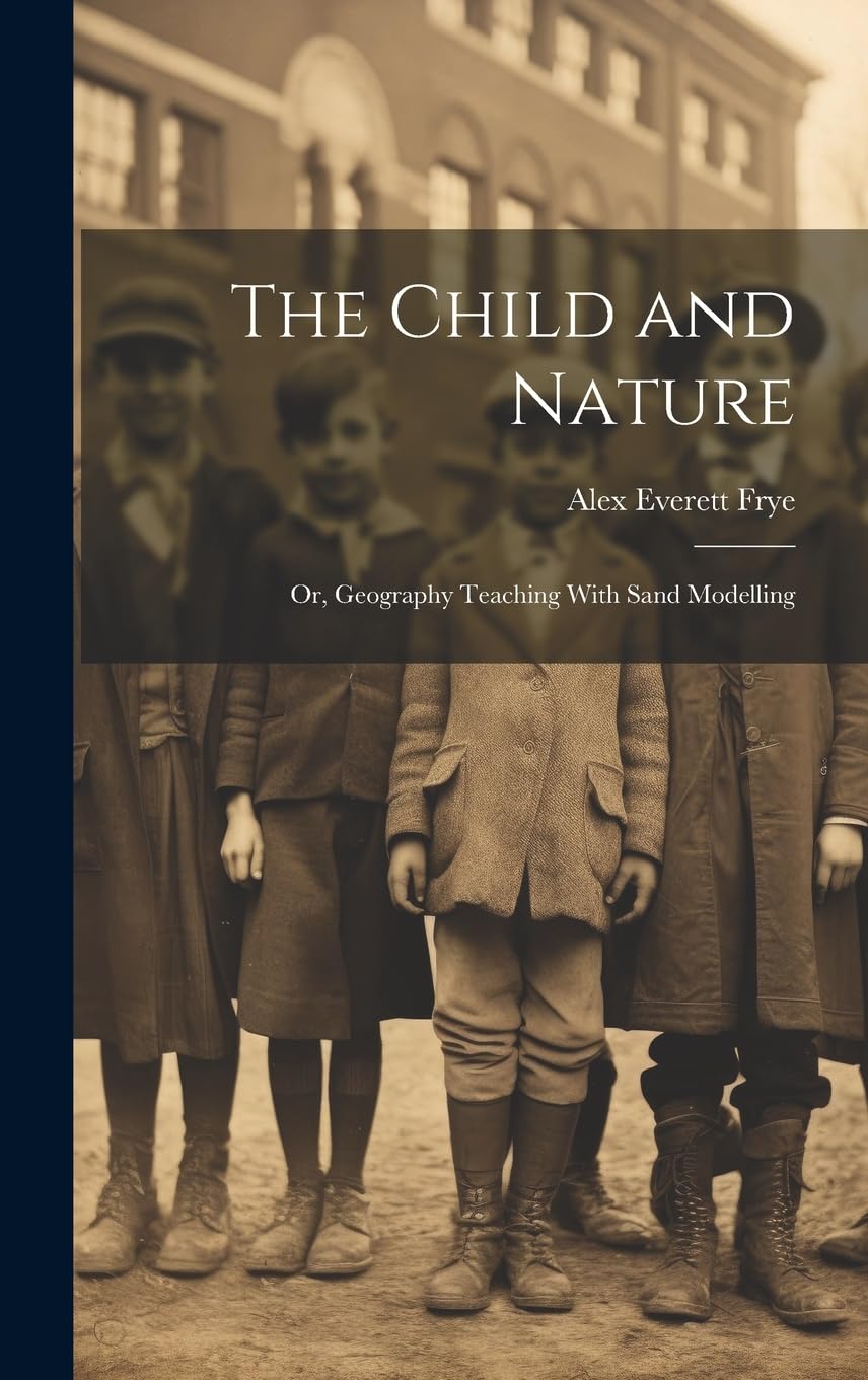 The Child and Nature: Or, Geography Teaching With Sand Modelling Education & Training