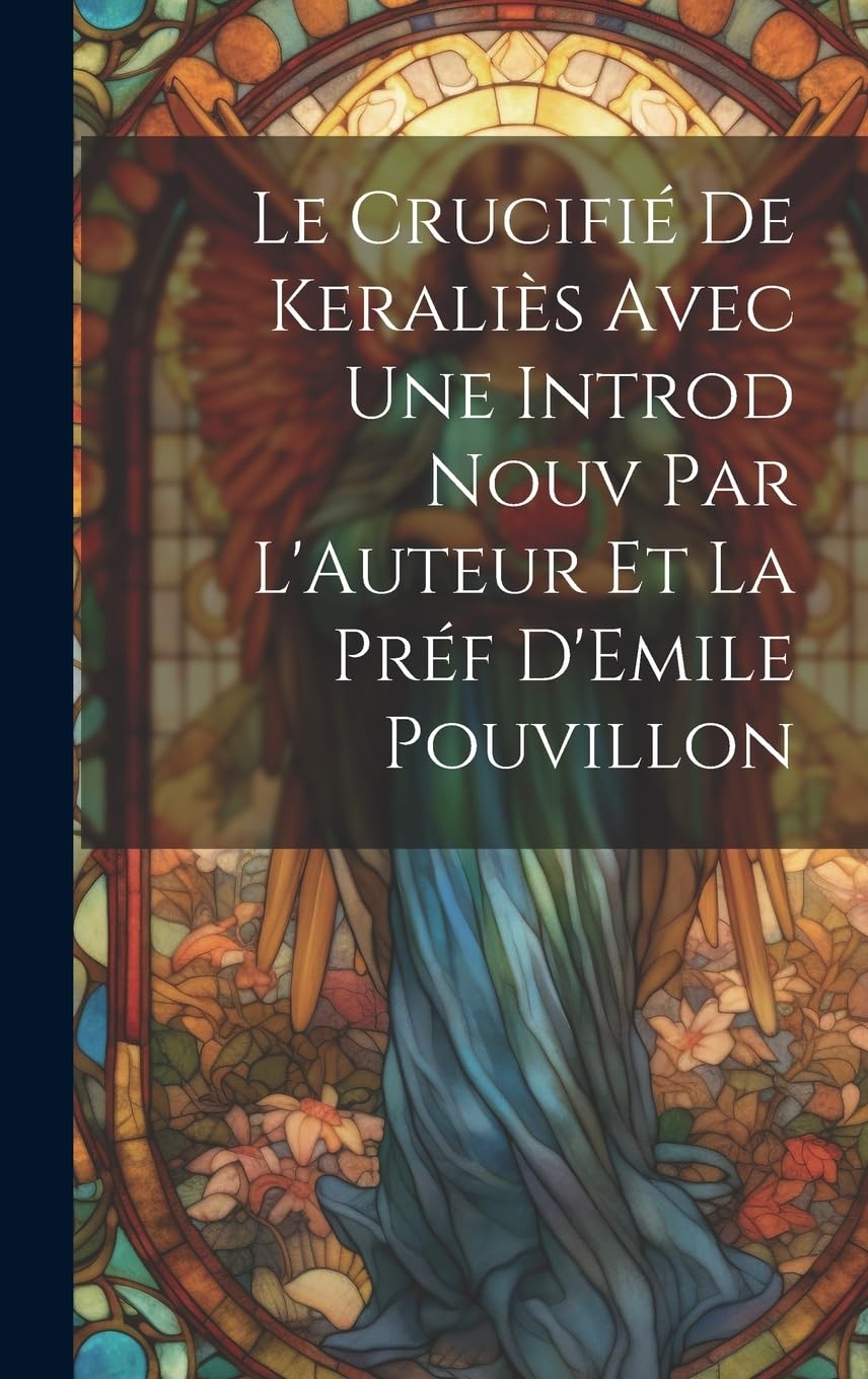 Le Crucifié de Keraliès Avec une Introd Nouv Par L'Auteur et la Préf D'Emile Pouvillon Religion & Esotericism