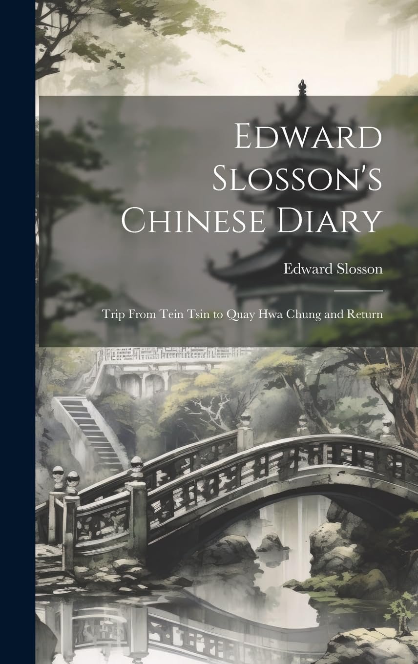 Edward Slosson's Chinese Diary: Trip From Tein Tsin to Quay Hwa Chung and Return Leisure, Home & Garden