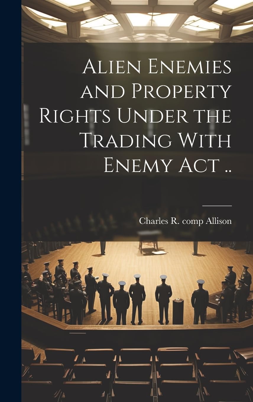 Alien Enemies and Property Rights Under the Trading With Enemy act .. Law