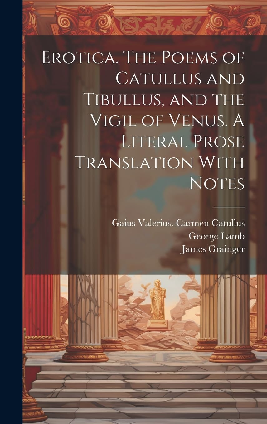 Erotica. The Poems of Catullus and Tibullus, and the Vigil of Venus. A Literal Prose Translation With Notes Poetry