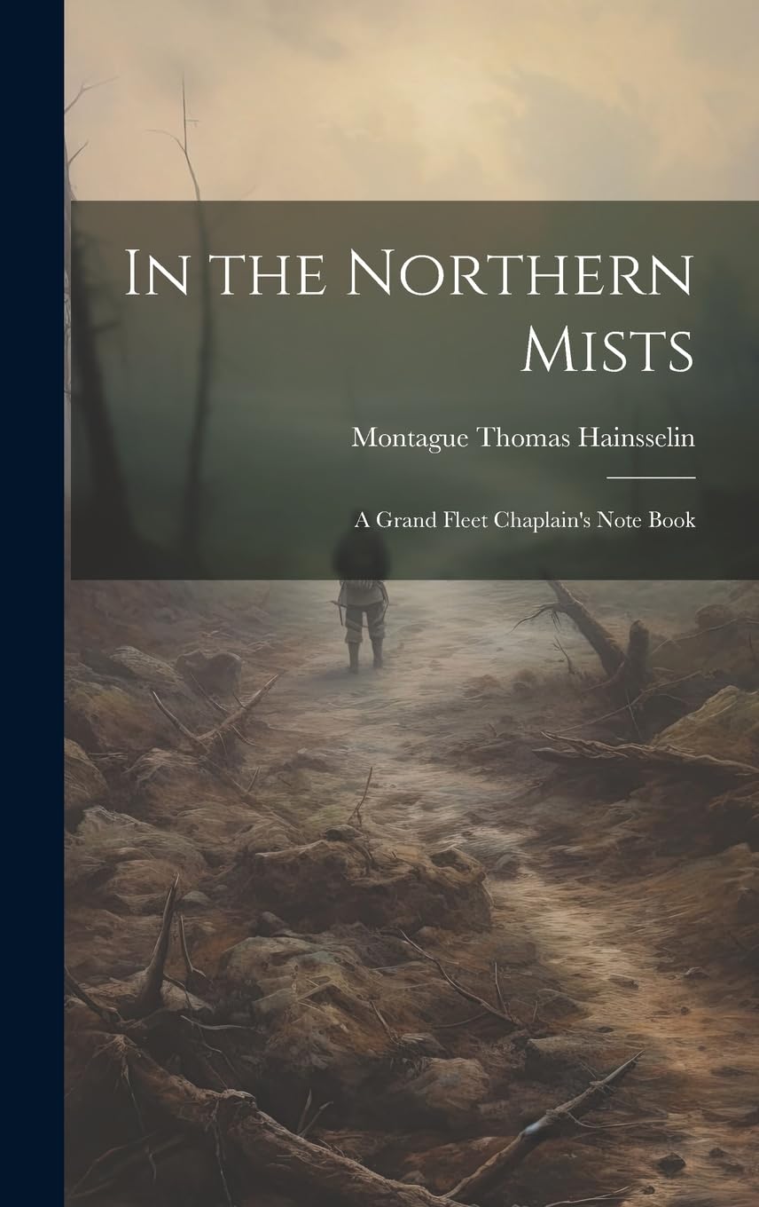 In the Northern Mists; a Grand Fleet Chaplain's Note Book Politics & History