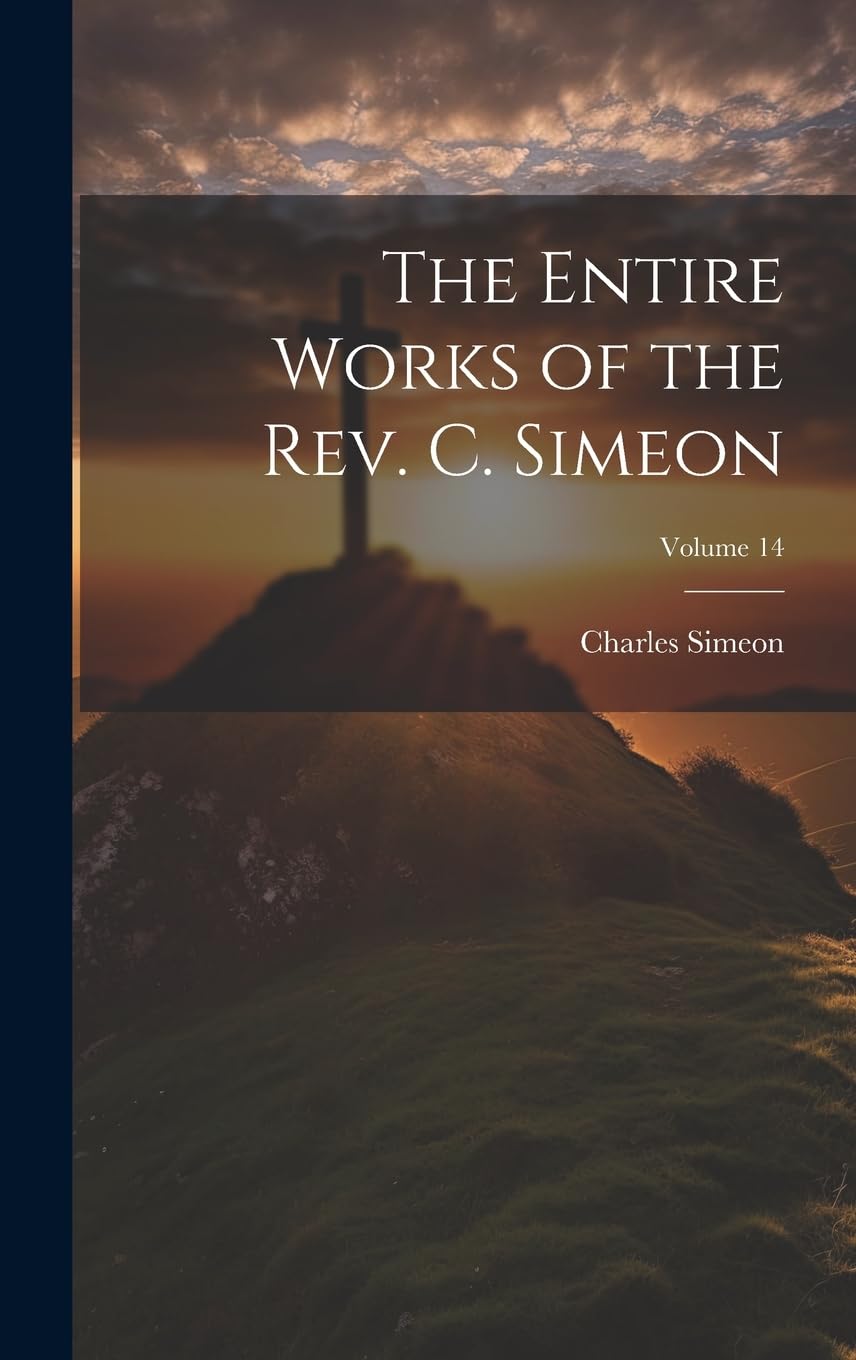 The Entire Works of the Rev. C. Simeon; Volume 14 Politics & History
