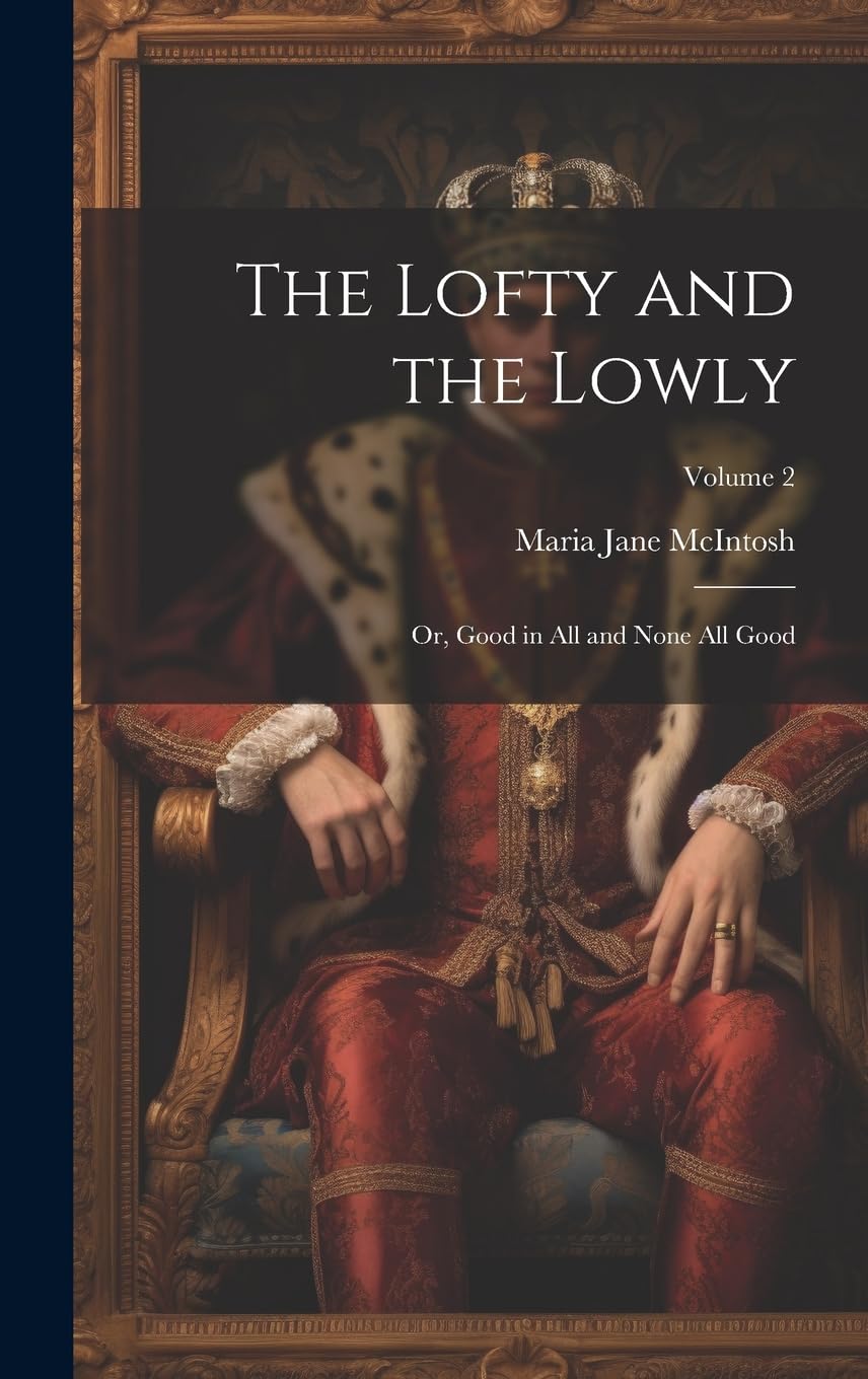 The Lofty and the Lowly; or, Good in all and None all Good; Volume 2 Historical Fiction