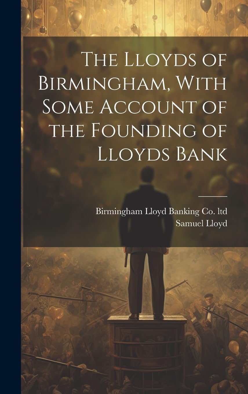 The Lloyds of Birmingham, With Some Account of the Founding of Lloyds Bank Politics & Society