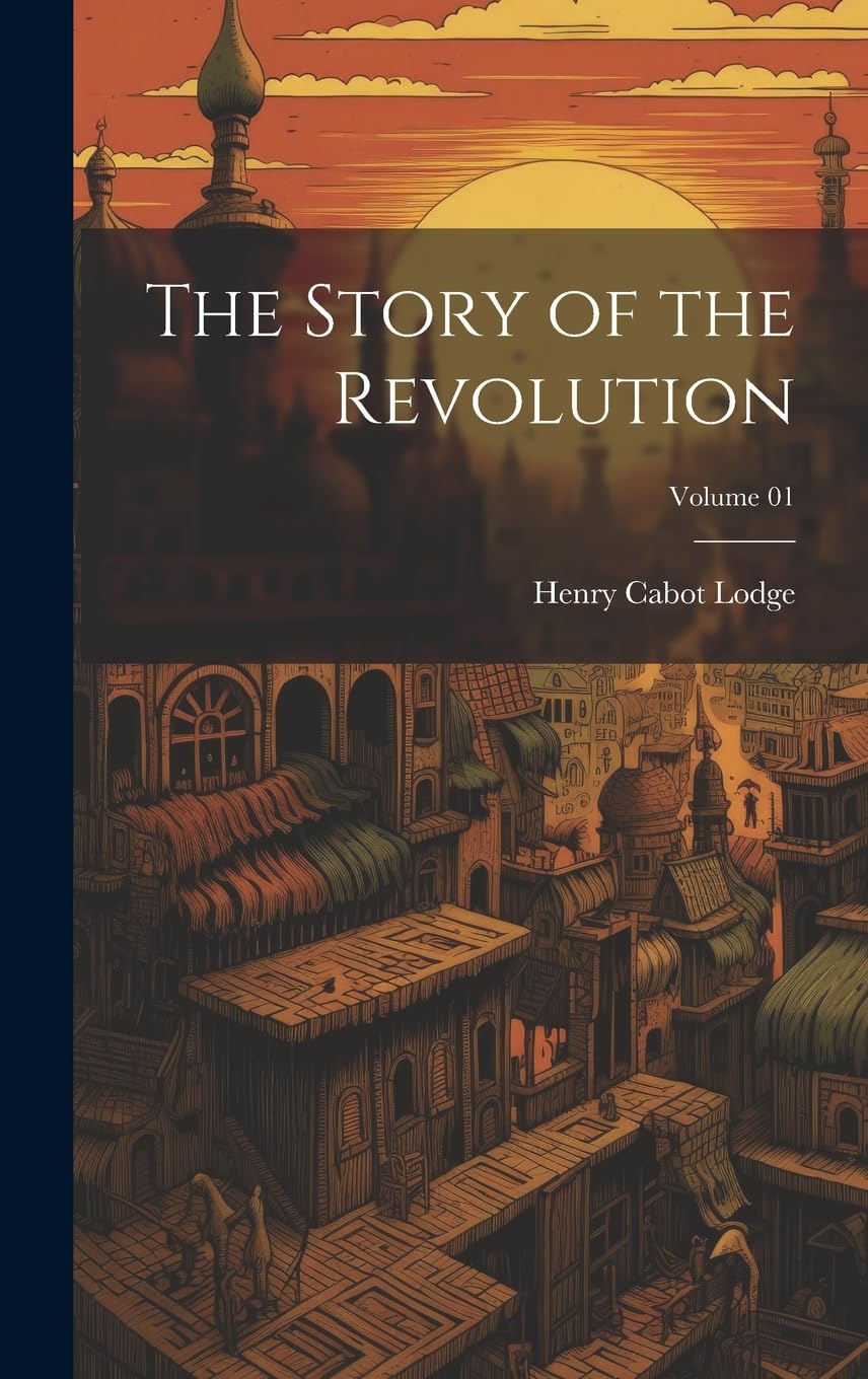 The Story of the Revolution; Volume 01 Politics & History
