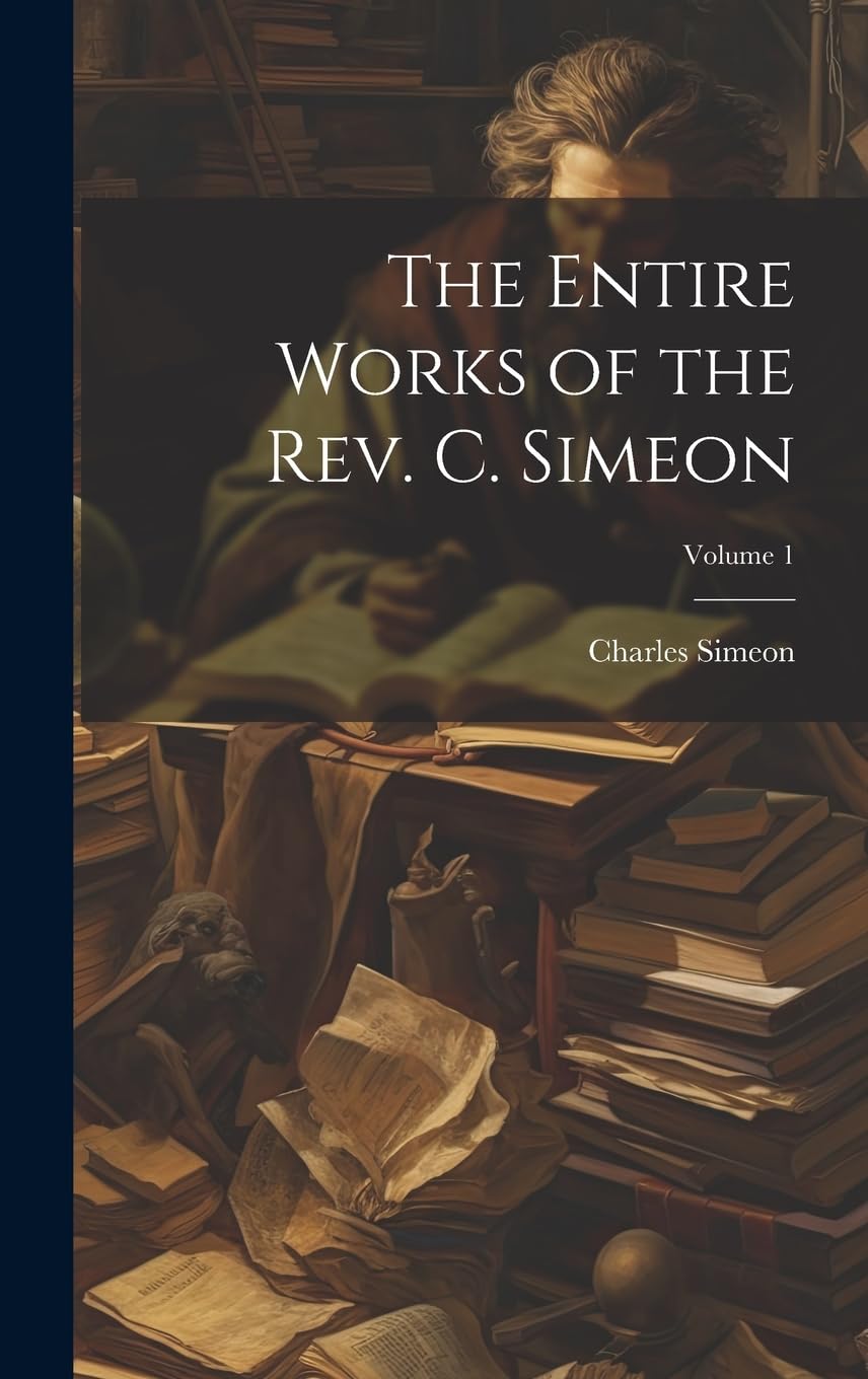 The Entire Works of the Rev. C. Simeon; Volume 1 Social Sciences