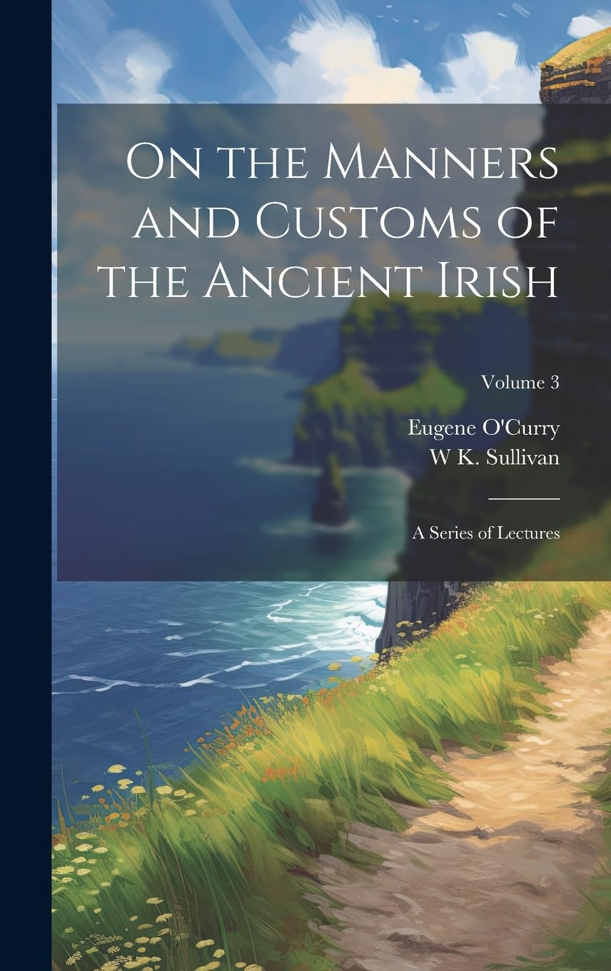 On the Manners and Customs of the Ancient Irish: A Series of Lectures; Volume 3 Books