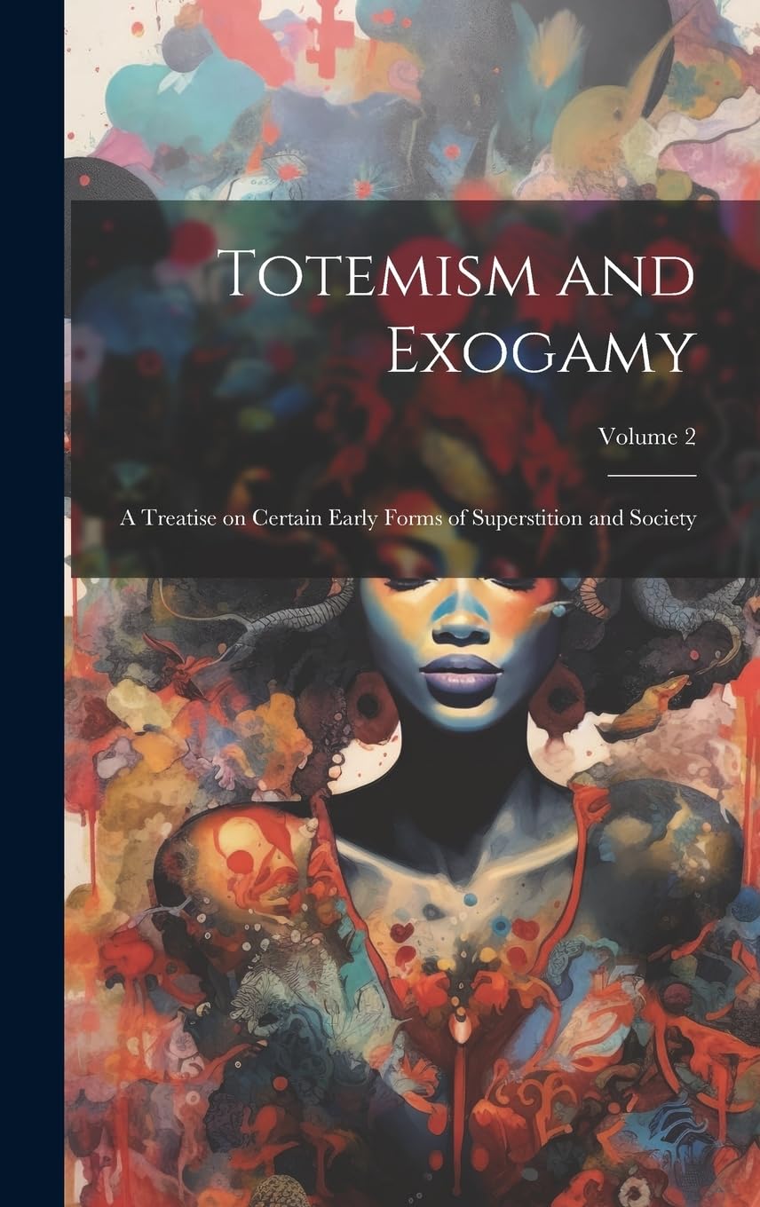 Totemism and Exogamy: A Treatise on Certain Early Forms of Superstition and Society; Volume 2 General education