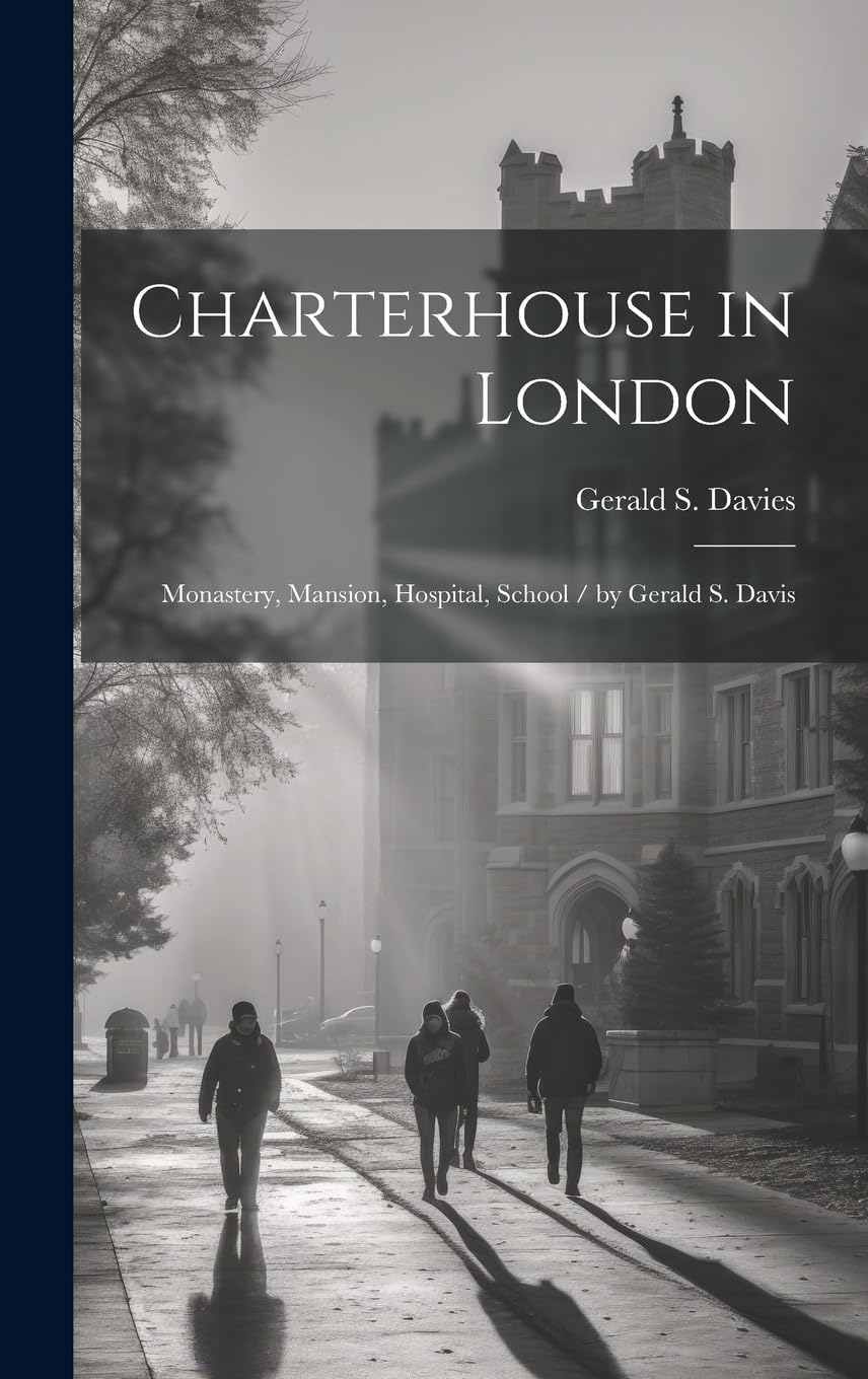 Charterhouse in London: Monastery, Mansion, Hospital, School / by Gerald S. Davis Education & Training