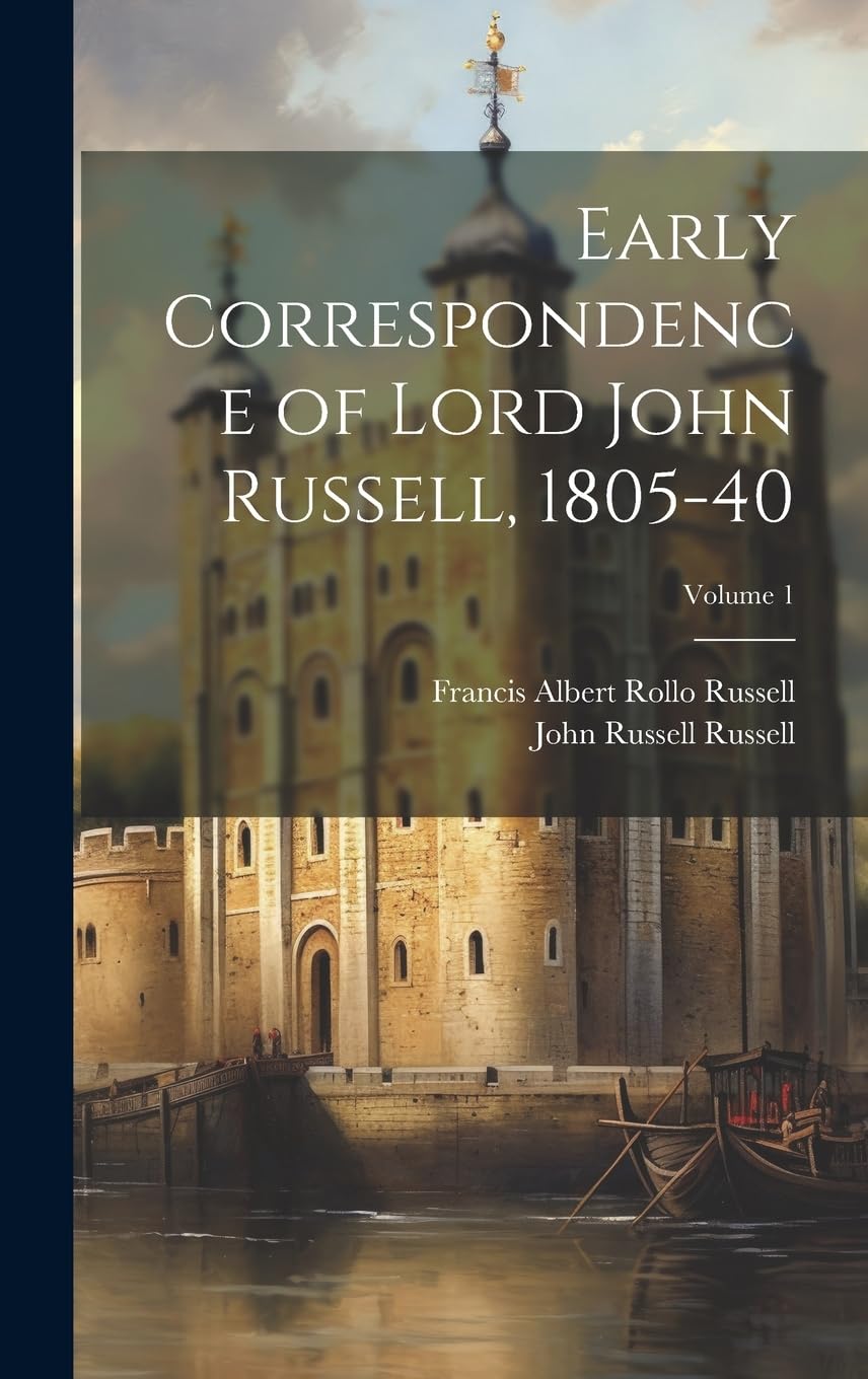 Early Correspondence of Lord John Russell, 1805-40; Volume 1 Politics & History