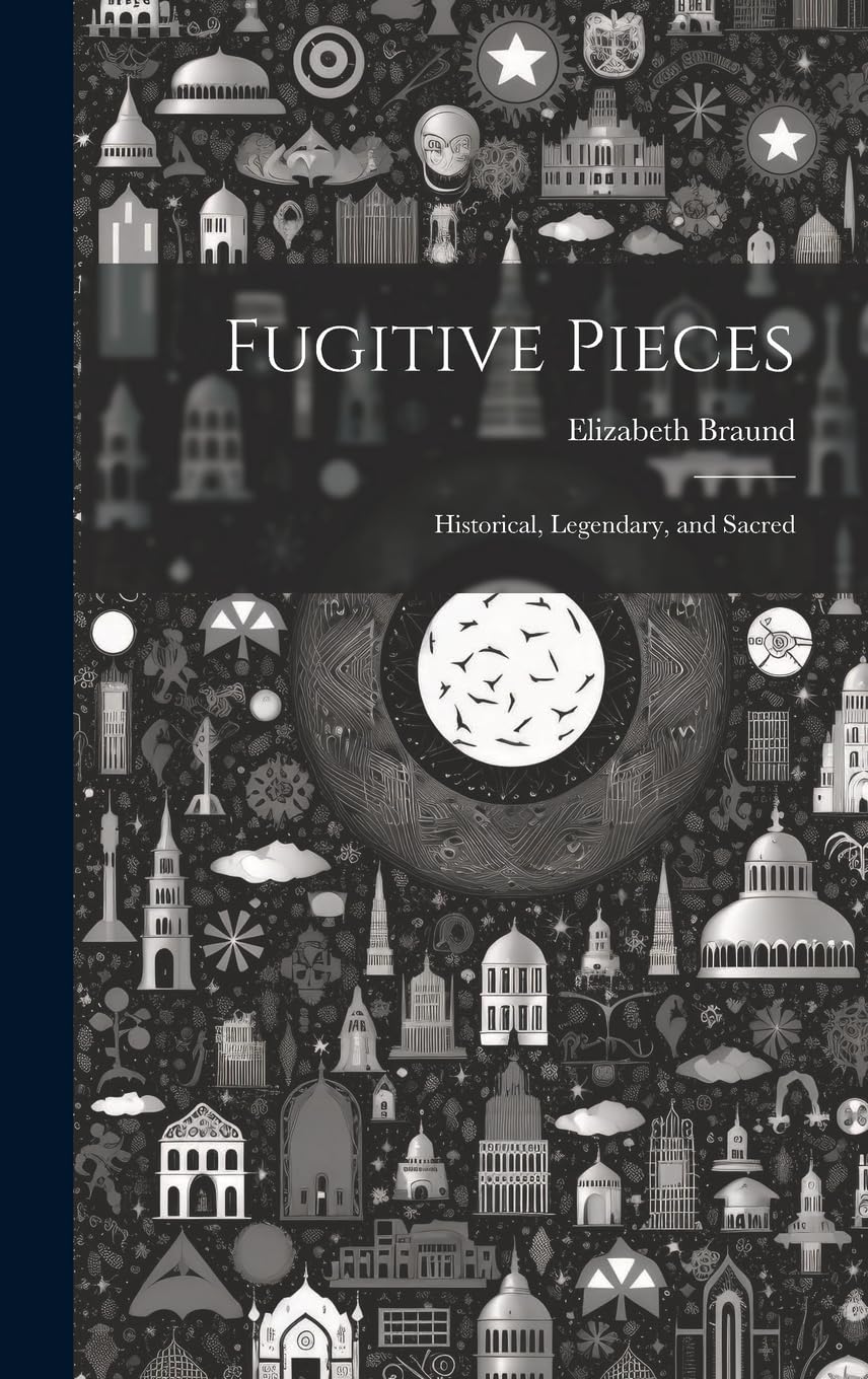 Fugitive Pieces: Historical, Legendary, and Sacred Poetry