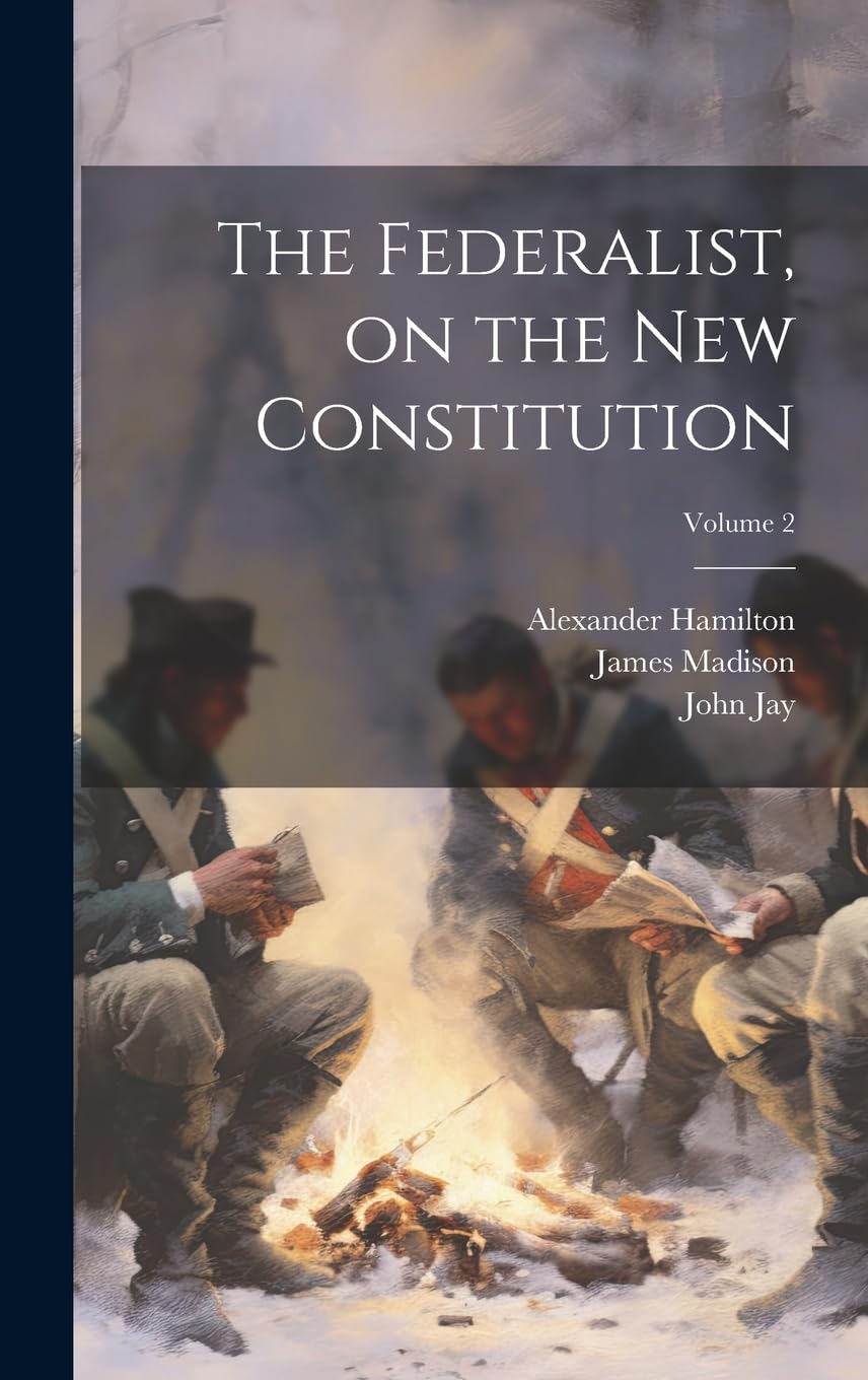 The Federalist, on the new Constitution; Volume 2 Politics & History