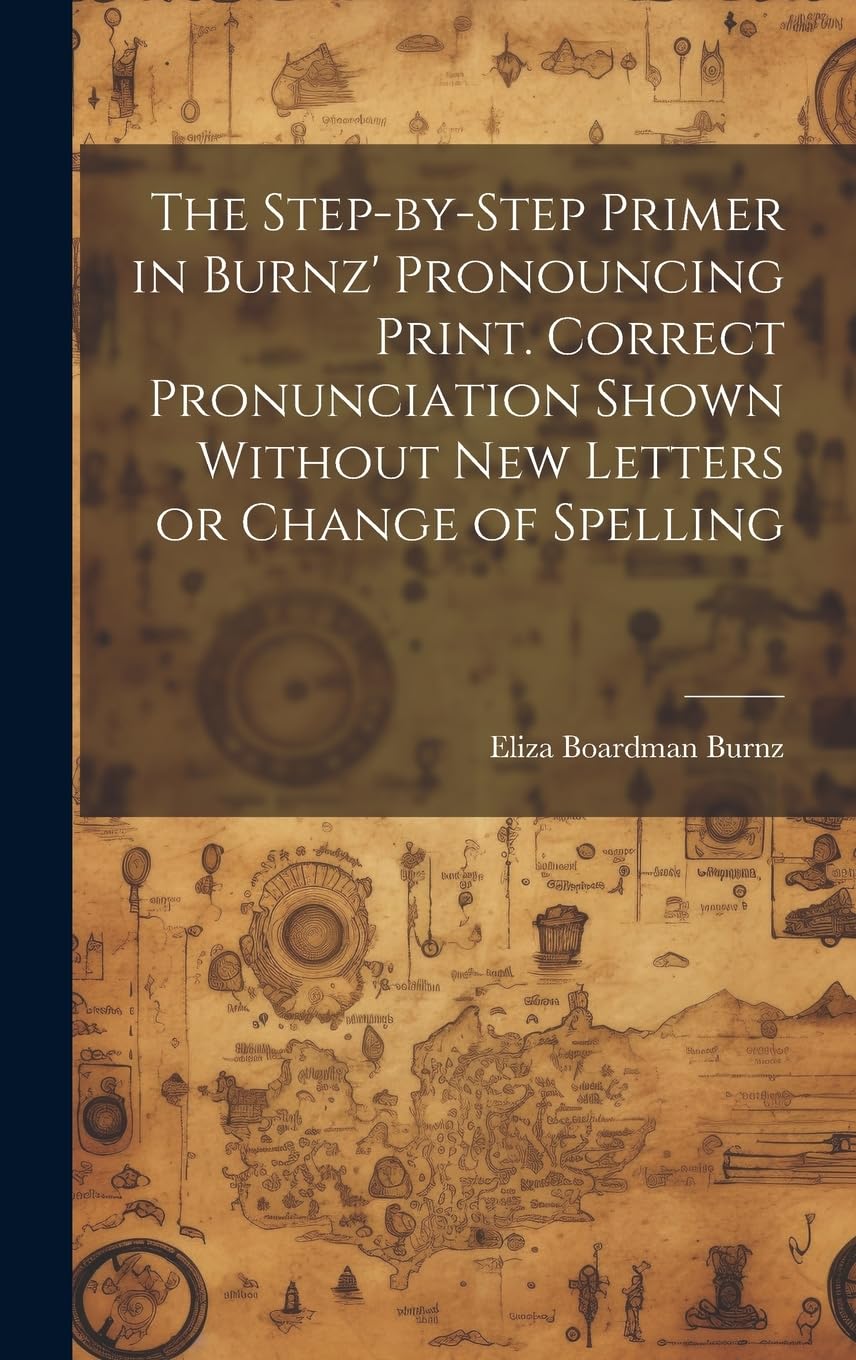 The Step-by-step Primer in Burnz' Pronouncing Print. Correct Pronunciation Shown Without new Letters or Change of Spelling Media & Communication