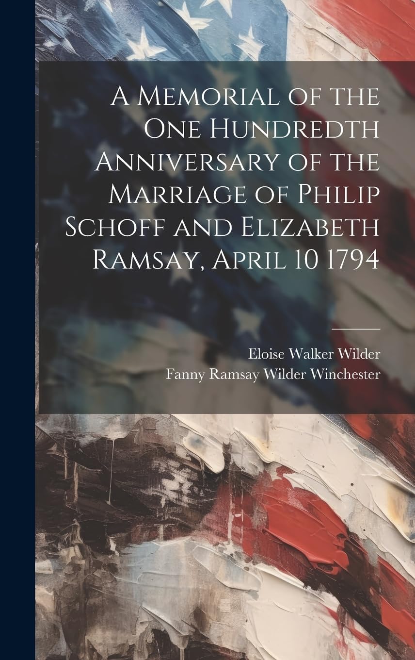 A Memorial of the one Hundredth Anniversary of the Marriage of Philip Schoff and Elizabeth Ramsay, April 10 1794 Reference Books