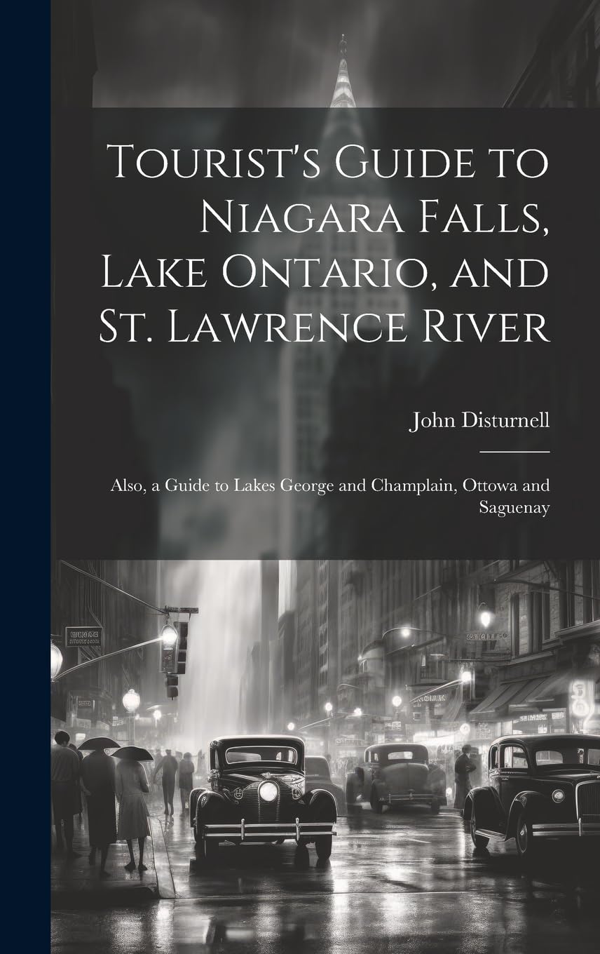 Tourist's Guide to Niagara Falls, Lake Ontario, and St. Lawrence River: Also, a Guide to Lakes George and Champlain, Ottowa and Saguenay Leisure, Home & Garden