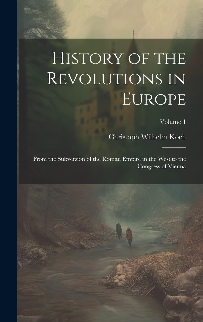 History of the Revolutions in Europe; From the Subversion of the Roman Empire in the West to the Congress of Vienna; Volume 1 Politics & History