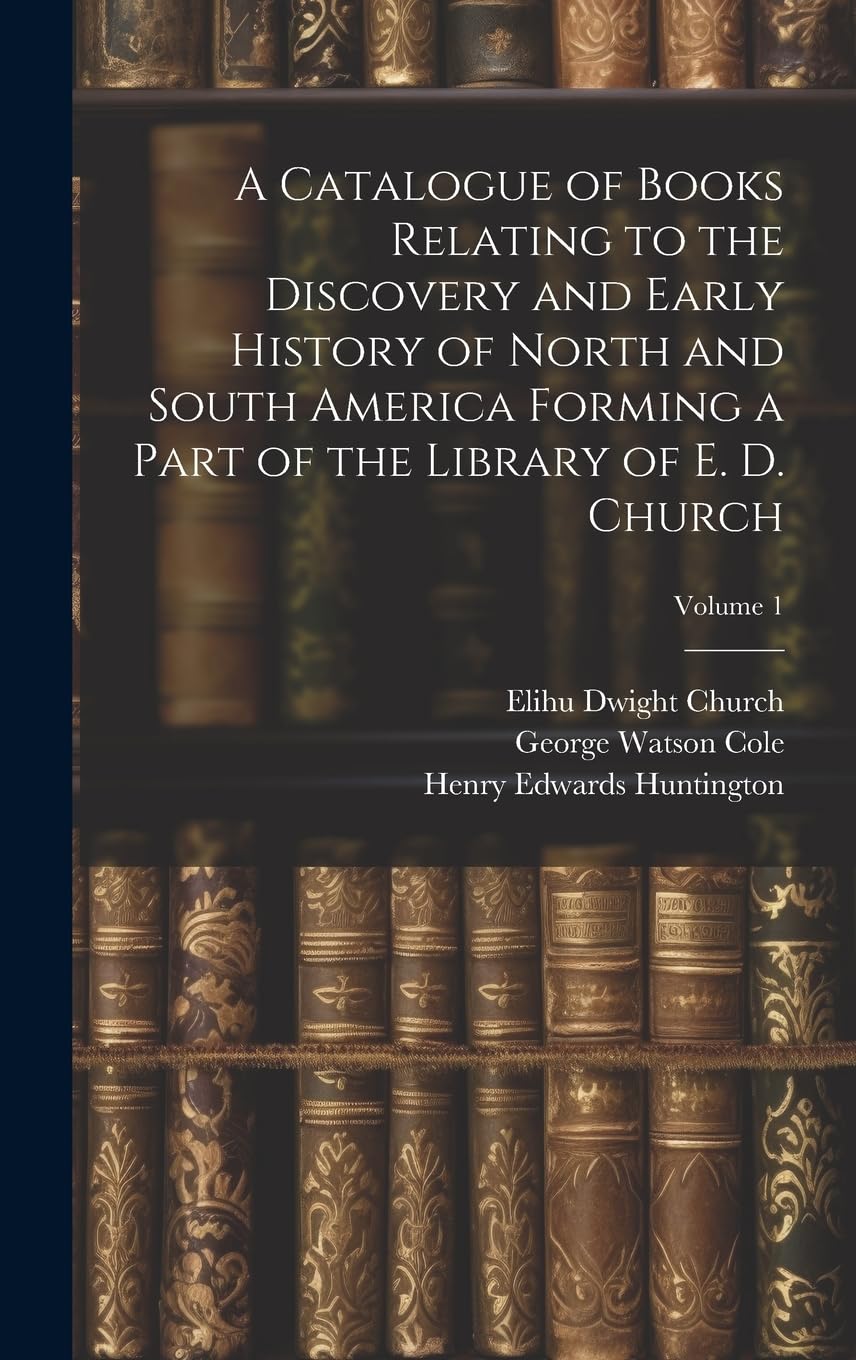 A Catalogue of Books Relating to the Discovery and Early History of North and South America Forming a Part of the Library of E. D. Church; Volume 1 Film, Art & Culture